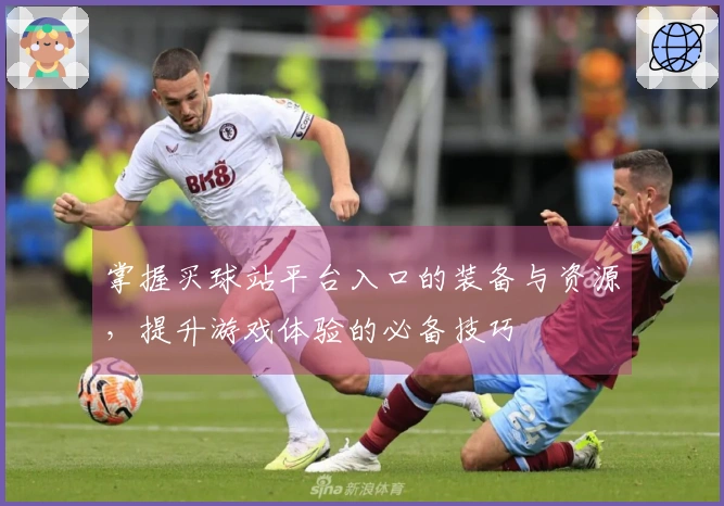 掌握买球站平台入口的装备与资源，提升游戏体验的必备技巧